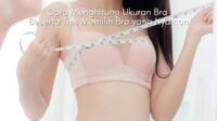 Kenyamanan Sepanjang Hari: Panduan Lengkap Memilih Bra yang Tepat untuk Anda